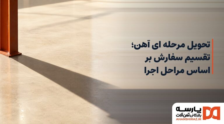 تحویل مرحلهای آهن و تقسیم سفارش بر اساس مراحل اجرای پروژه ساختمانی